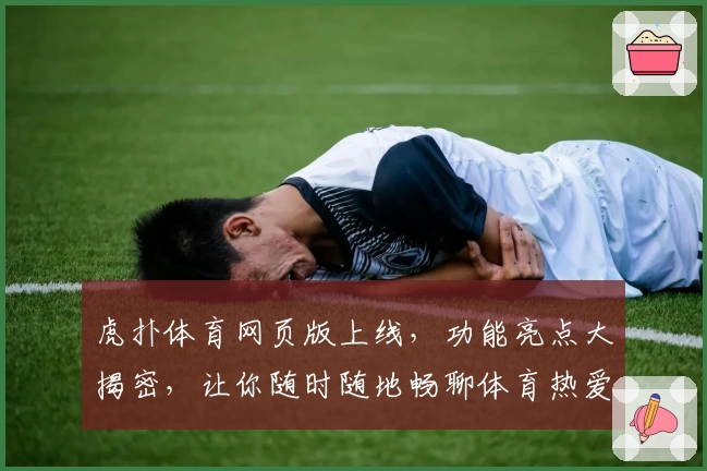 虎扑体育网页版上线,功能亮点大揭密,让你随时随地畅聊体育热爱