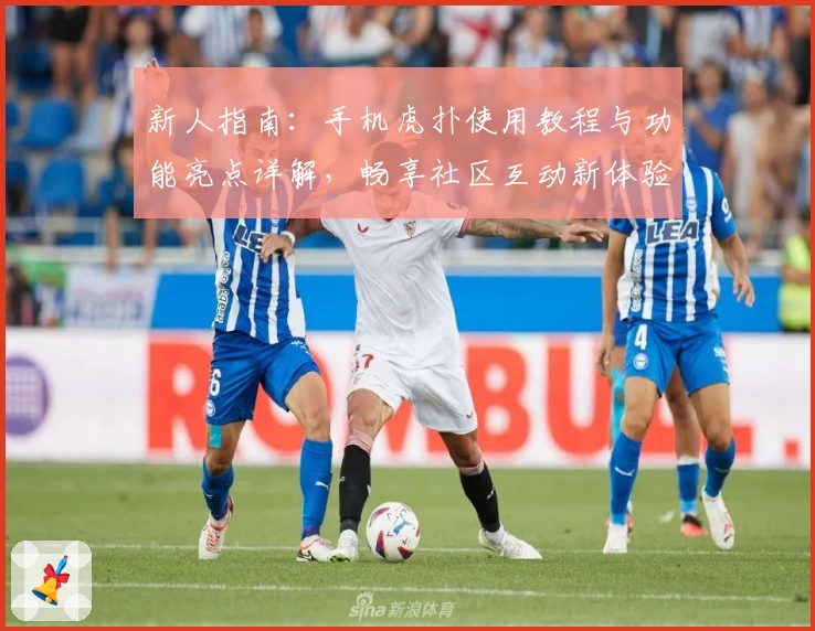 新人指南：手机虎扑使用教程与功能亮点详解，畅享社区互动新体验