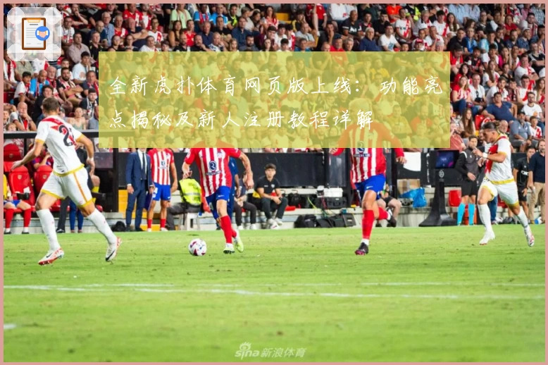 全新虎扑体育网页版上线：功能亮点揭秘及新人注册教程详解