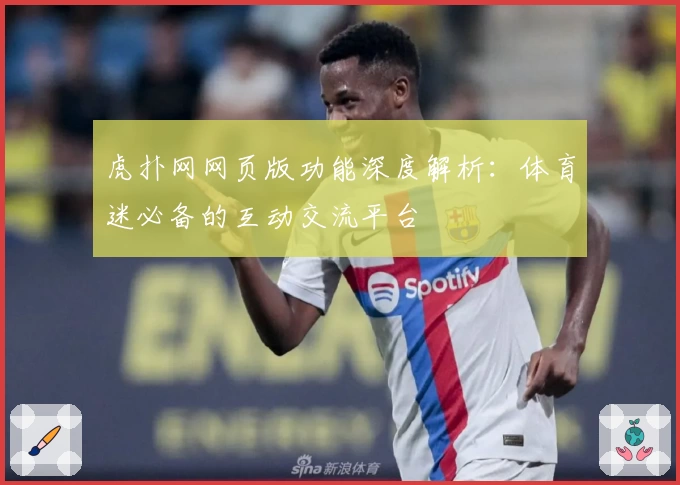 虎扑网网页版功能深度解析：体育迷必备的互动交流平台